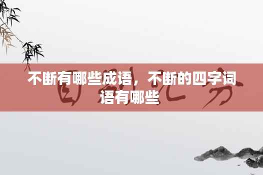 不断有哪些成语,不断的四字词语有哪些