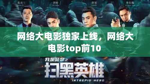 网络大电影独家上线,网络大电影top前10
