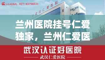 兰州医院挂号仁爱独家,兰州仁爱医院是公立的吗