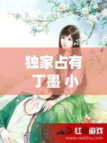 独家占有 丁墨 小说,独家占有丁墨小说百度云下载