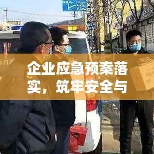 企业应急预案落实,筑牢安全与稳定的坚固基石