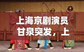 上海京剧演员 甘泉突发,上海京剧团