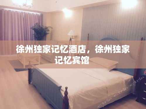 徐州独家记忆酒店,徐州独家记忆宾馆