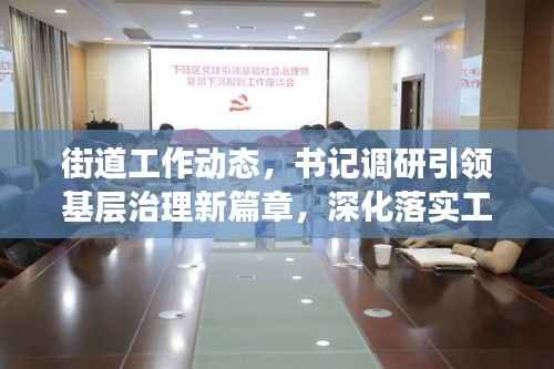 街道工作动态,书记调研引领基层治理新篇章,深化落实工作实践
