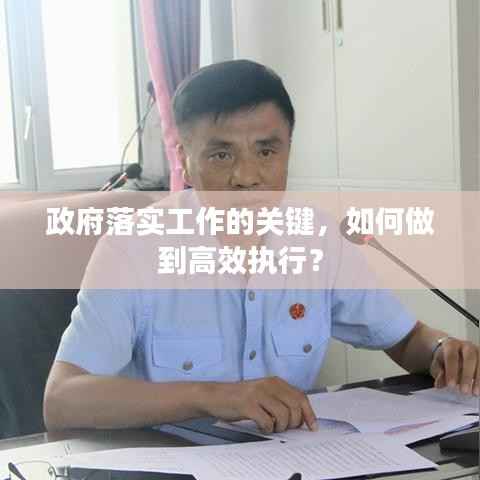 政府落实工作的关键,如何做到高效执行?