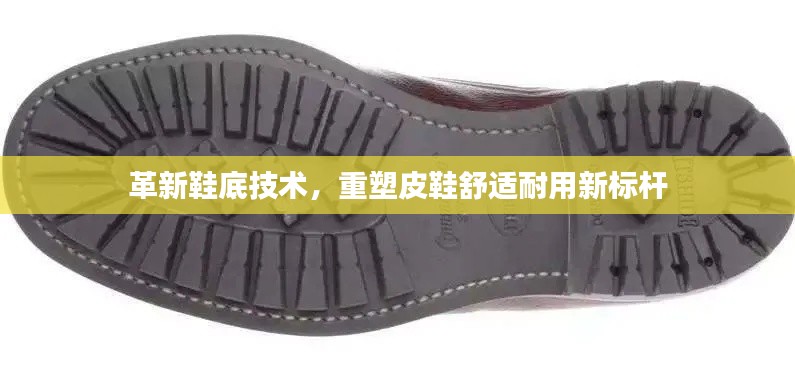 革新鞋底技术,重塑皮鞋舒适耐用新标杆