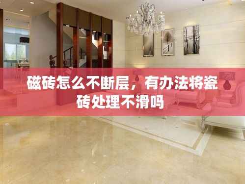 磁砖怎么不断层,有办法将瓷砖处理不滑吗