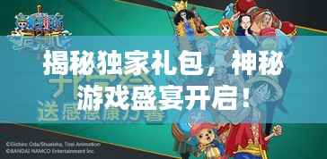 揭秘独家礼包,神秘游戏盛宴开启!