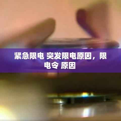 紧急限电 突发限电原因,限电令 原因
