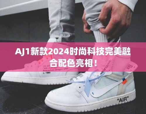 AJ1新款2024时尚科技完美融合配色亮相!