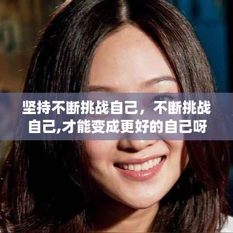 坚持不断挑战自己,不断挑战自己,才能变成更好的自己呀