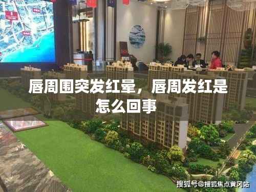 唇周围突发红晕,唇周发红是怎么回事