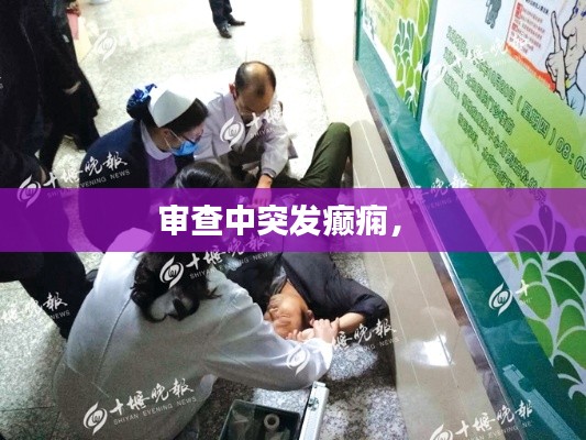 审查中突发癫痫,