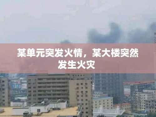 某单元突发火情,某大楼突然发生火灾