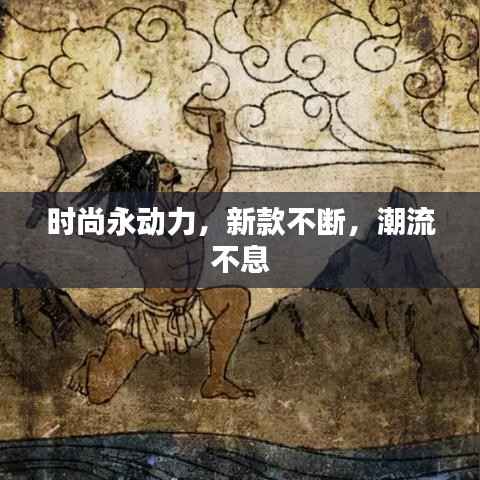 时尚永动力,新款不断,潮流不息