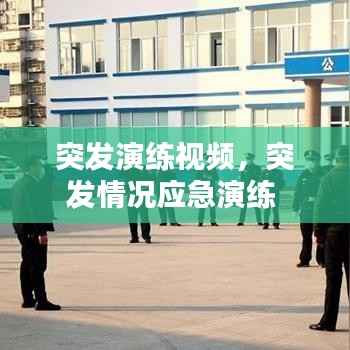 突发演练视频,突发情况应急演练