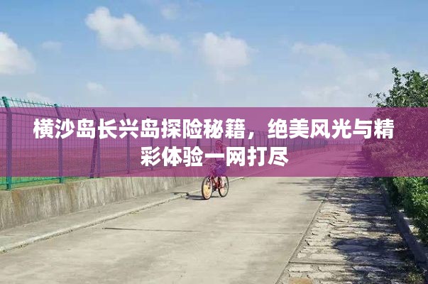 横沙岛长兴岛探险秘籍,绝美风光与精彩体验一网打尽