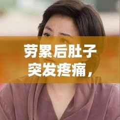 劳累后肚子突发疼痛,劳累过度肚子疼