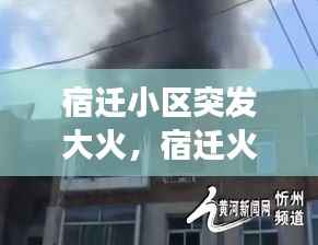 宿迁小区突发大火,宿迁火灾事故