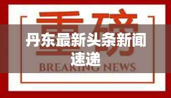 丹东最新头条新闻速递