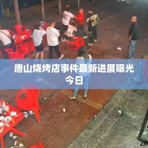 唐山烧烤店事件最新进展曝光今日