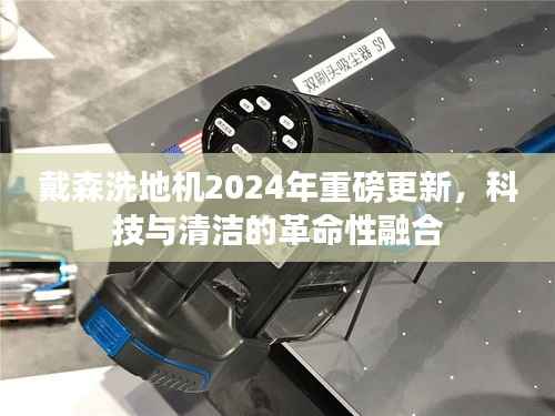 戴森洗地机2024年重磅更新,科技与清洁的革命性融合