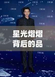 星光熠熠背后的品牌力量,明星代言背后的秘密