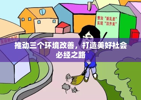 推动三个环境改善,打造美好社会必经之路