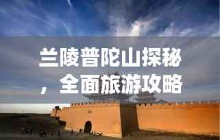 兰陵普陀山探秘,全面旅游攻略带你飞!