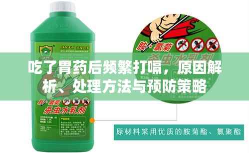 吃了胃药后频繁打嗝,原因解析、处理方法与预防策略