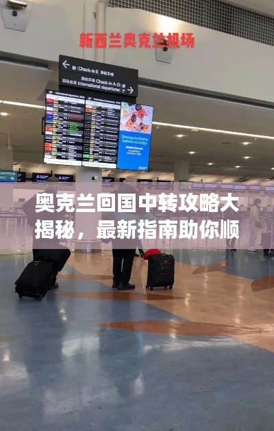奥克兰回国中转攻略大揭秘,最新指南助你顺利归乡!