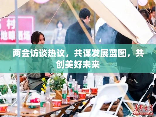 两会访谈热议,共谋发展蓝图,共创美好未来