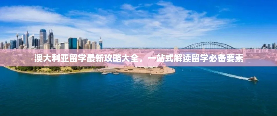 澳大利亚留学最新攻略大全,一站式解读留学必备要素