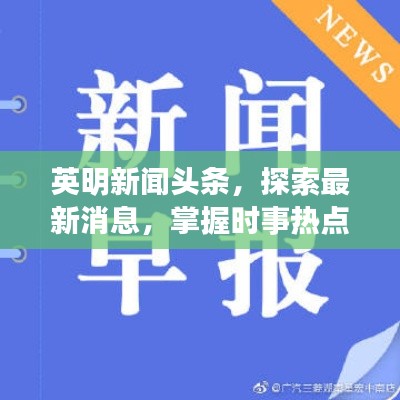 英明新闻头条,探索最新消息,掌握时事热点
