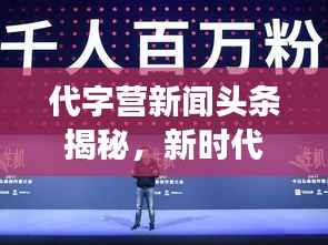 代字营新闻头条揭秘,新时代传媒变革的探索之旅