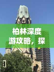 柏林深度游攻略,探索欧洲古都的绝佳体验!