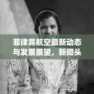 菲律宾航空最新动态与发展展望,新闻头条揭秘未来趋势