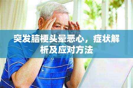 突发脑梗头晕恶心,症状解析及应对方法