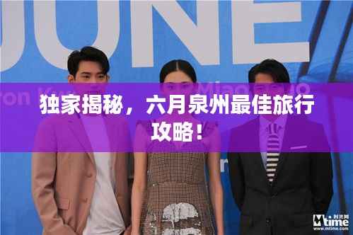 独家揭秘,六月泉州最佳旅行攻略!