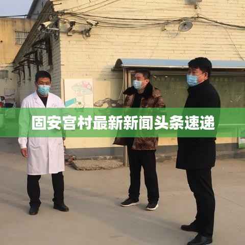 固安宫村最新新闻头条速递
