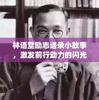 林语堂励志语录小故事,激发前行动力的闪光言辞