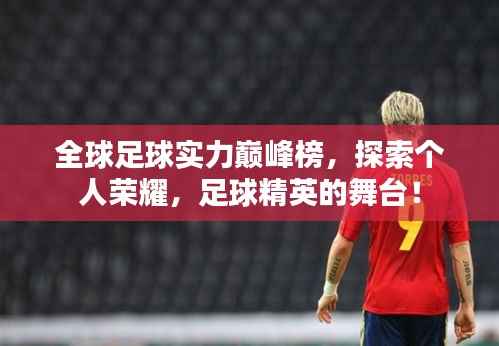 全球足球实力巅峰榜,探索个人荣耀,足球精英的舞台!