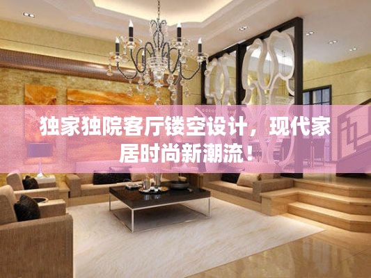 独家独院客厅镂空设计,现代家居时尚新潮流!