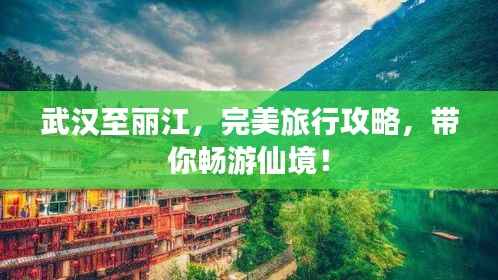 武汉至丽江,完美旅行攻略,带你畅游仙境!