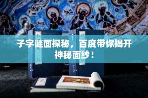 子字谜面探秘，百度带你揭开神秘面纱！