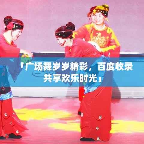 「广场舞岁岁精彩,百度收录共享欢乐时光」