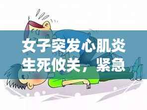 女子突发心肌炎生死攸关,紧急救援挽救生命奇迹