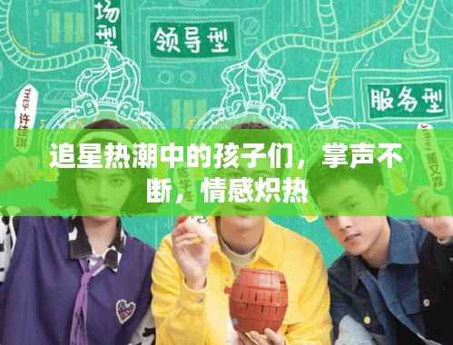 追星热潮中的孩子们,掌声不断,情感炽热