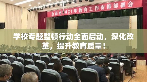 学校专题整顿行动全面启动,深化改革,提升教育质量!
