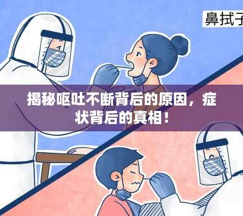 揭秘呕吐不断背后的原因,症状背后的真相!